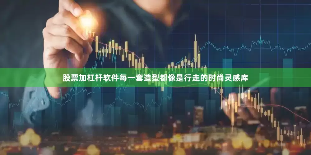 股票加杠杆软件每一套造型都像是行走的时尚灵感库